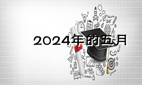 2024年的五月 2024年5月黄道吉日