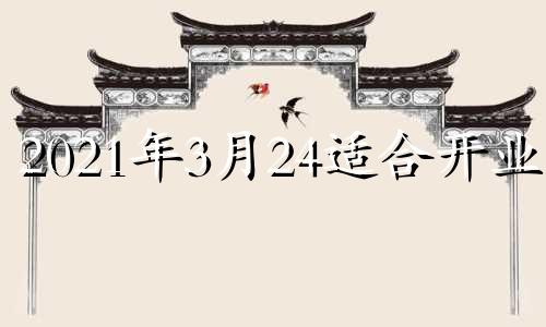 2021年3月24适合开业吗 3月24日适合开业吗