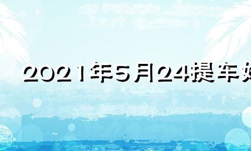 2021年5月24提车好吗 2021年5月14日提车好不好