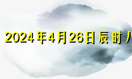 2024年4月26日辰时八字 2022年4月27日出生