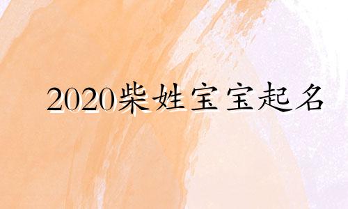 2020柴姓宝宝起名 柴姓女孩名字牛年大全