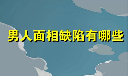 男人面相缺陷有哪些 男人面相不好的特征