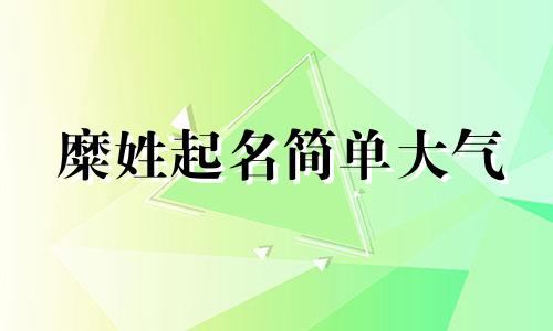 糜姓起名简单大气 糜的姓氏主要分布在哪个地方