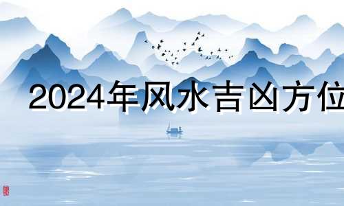 2024年风水吉凶方位 2024年财运最好的五大生肖