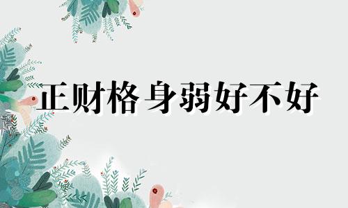 正财格身弱好不好 身弱不担财如何化解