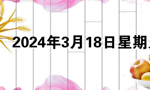 2024年3月18日星期几 2023年4月18日老黄历网