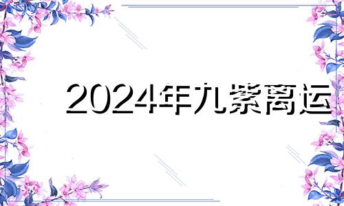 2024年九紫离运 2024年九星方位图