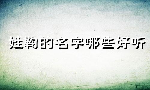 姓鞠的名字哪些好听 姓鞠起什么名字