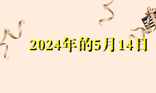 2024年的5月14日 2024年5月属什么生肖