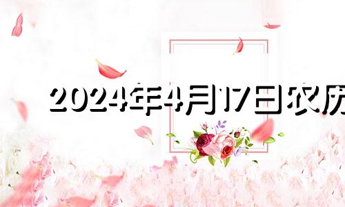 2024年4月17日农历 2024年4月4号