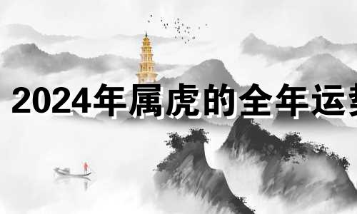 2024年属虎的全年运势 2024年虎人运势