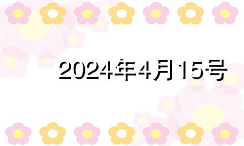 2024年4月15号 2024年4月吉日