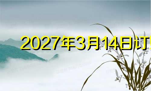 2027年3月14日订婚 2024年3月1日是星期几?