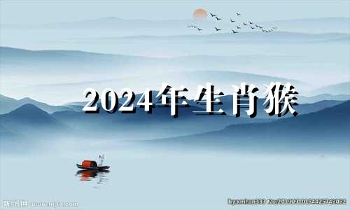 2024年生肖猴 2024年属猴的人命运好吗