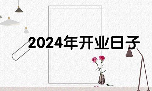 2024年开业日子 6月14号适合开业吗