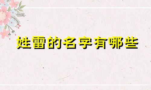 姓雷的名字有哪些 雷姓好听到爆的名字