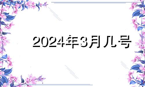 2024年3月几号 2024年3月黄道吉日