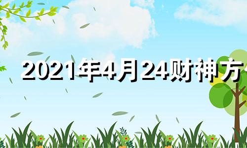 2021年4月24财神方位 2021年四月财神方位表