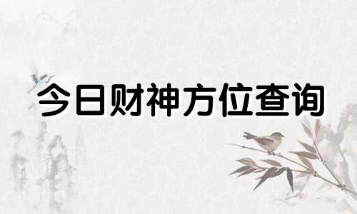 今日财神方位查询 今日财神方位是哪个方向