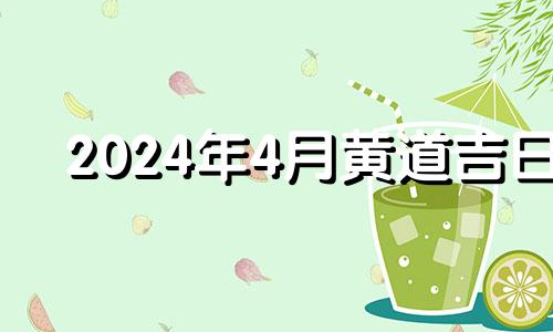 2024年4月黄道吉日 2024年老黄历查询