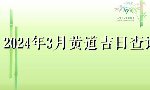 2024年3月黄道吉日查询 2024年2月黄道吉日查询