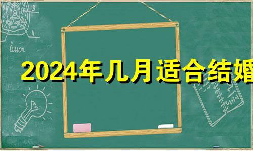 2024年几月适合结婚 2024年结婚最好的日子