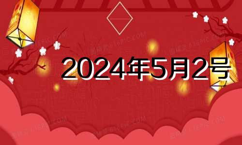 2024年5月2号 2024年5月5日农历是多少