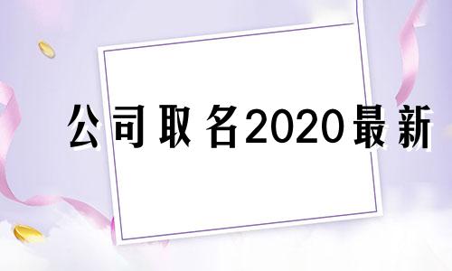 公司取名2020最新 公司取名字典免费2019