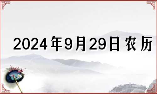 2024年9月29日农历是 2024年9月25日是星期几