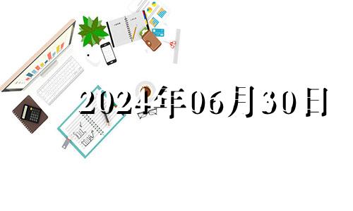 2024年06月30日 2024年6月7日是什么日子