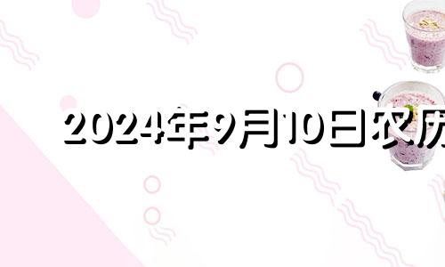 2024年9月10日农历 2024年9月9日黄历