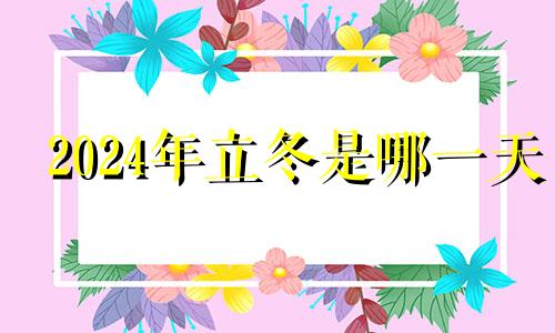 2024年立冬是哪一天 农历2024年什么时候立春