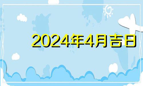 2024年4月吉日 2021年4月份满月酒吉日