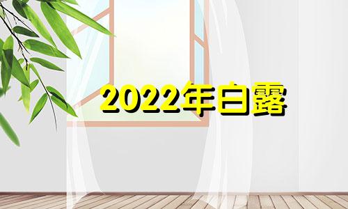 2022年白露 2021年白露节气的具体时间