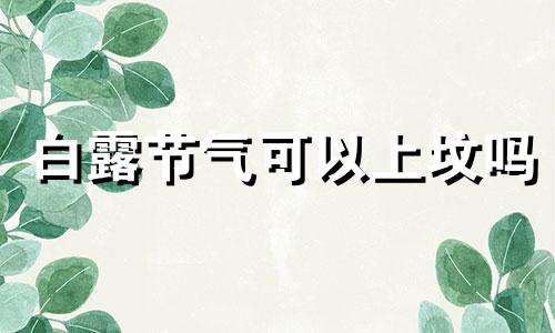 白露节气可以上坟吗 白露节有什么忌讳