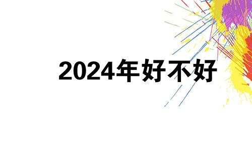 2024年好不好 2024年风水吉凶方位