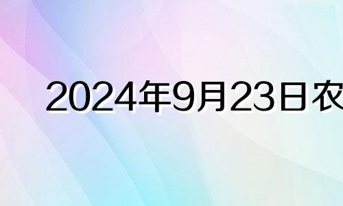 2024年9月23日农历 农历九月二十四出生的男孩命运