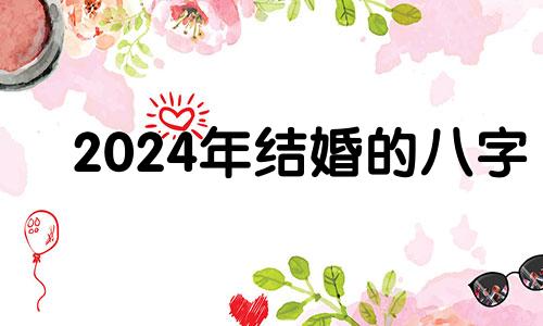 2024年结婚的八字 2024年命好不好