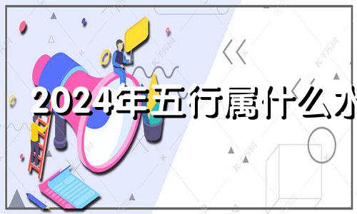 2024年五行属什么水 2024年是水年吗