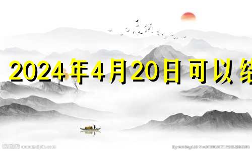 2024年4月20日可以结婚 20214月24结婚