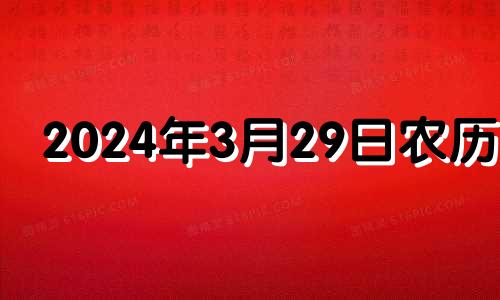 2024年3月29日农历是 2024年3月黄道吉日