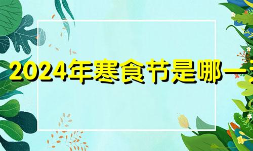 2024年寒食节是哪一天 寒衣节适合搬家吗