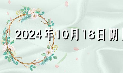 2024年10月18日阴历 2024年十月初八是几月几号