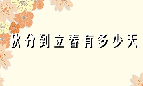 秋分到立春有多少天 2024年秋分