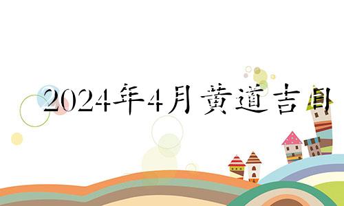 2024年4月黄道吉日 2o21年4月安葬吉日