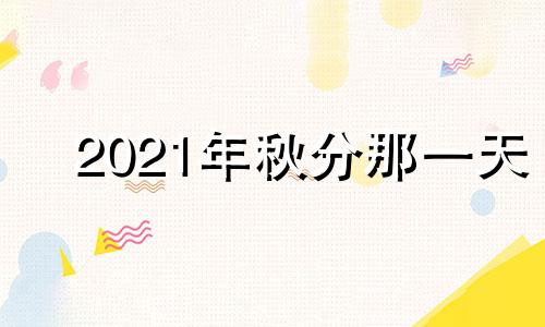 2021年秋分那一天 2022年秋分是哪一天