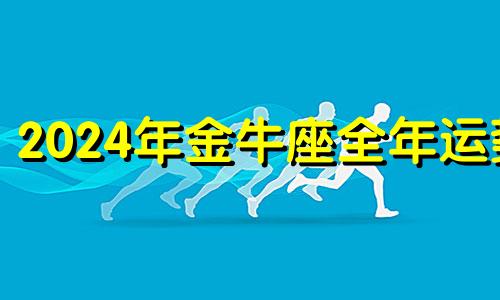 2024年金牛座全年运势 2020金牛座下半年复合吗