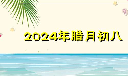 2024年腊月初八 2020年农历腊月初四结婚吉日