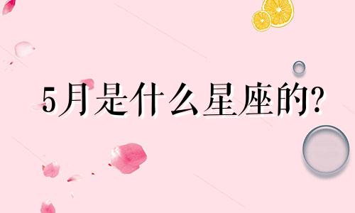 5月是什么星座的? 5月份是什么星座呢