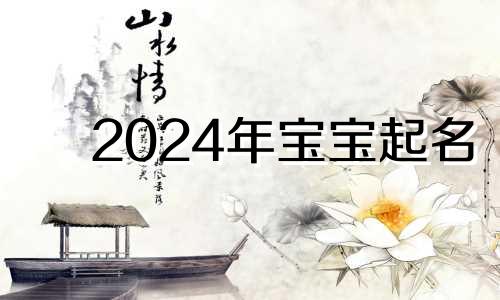 2024年宝宝起名 2024年的农历十月